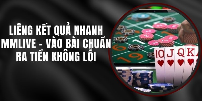 Liêng Kết Quả Nhanh MMLIVE - Vào Bài Chuẩn Ra Tiền Không Lỗi